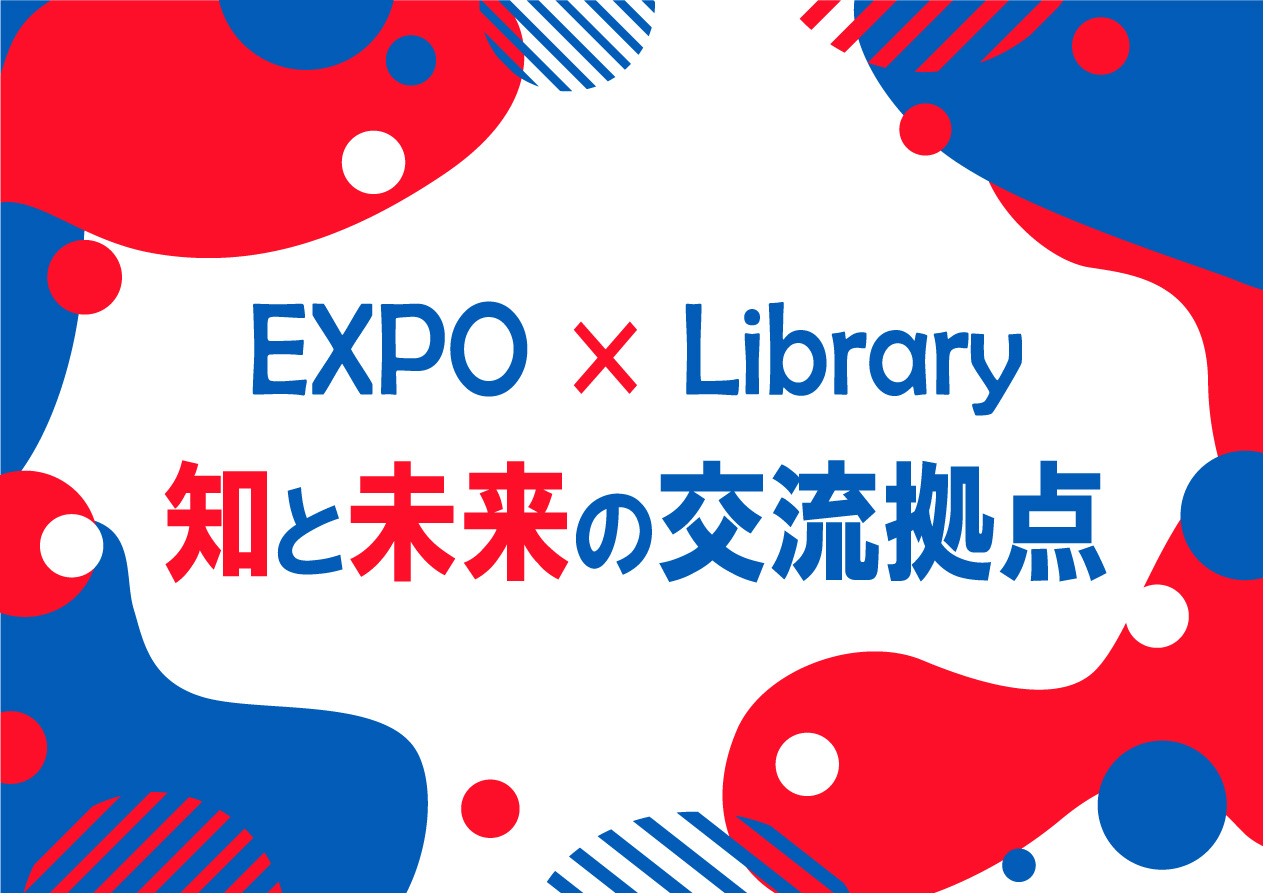 ミニ特集「EXPO×Library 知と未来の交流拠点」開催中！